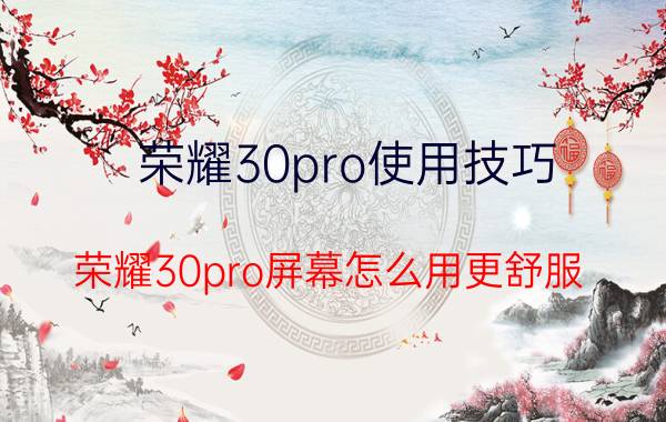 荣耀30pro使用技巧 荣耀30pro屏幕怎么用更舒服？